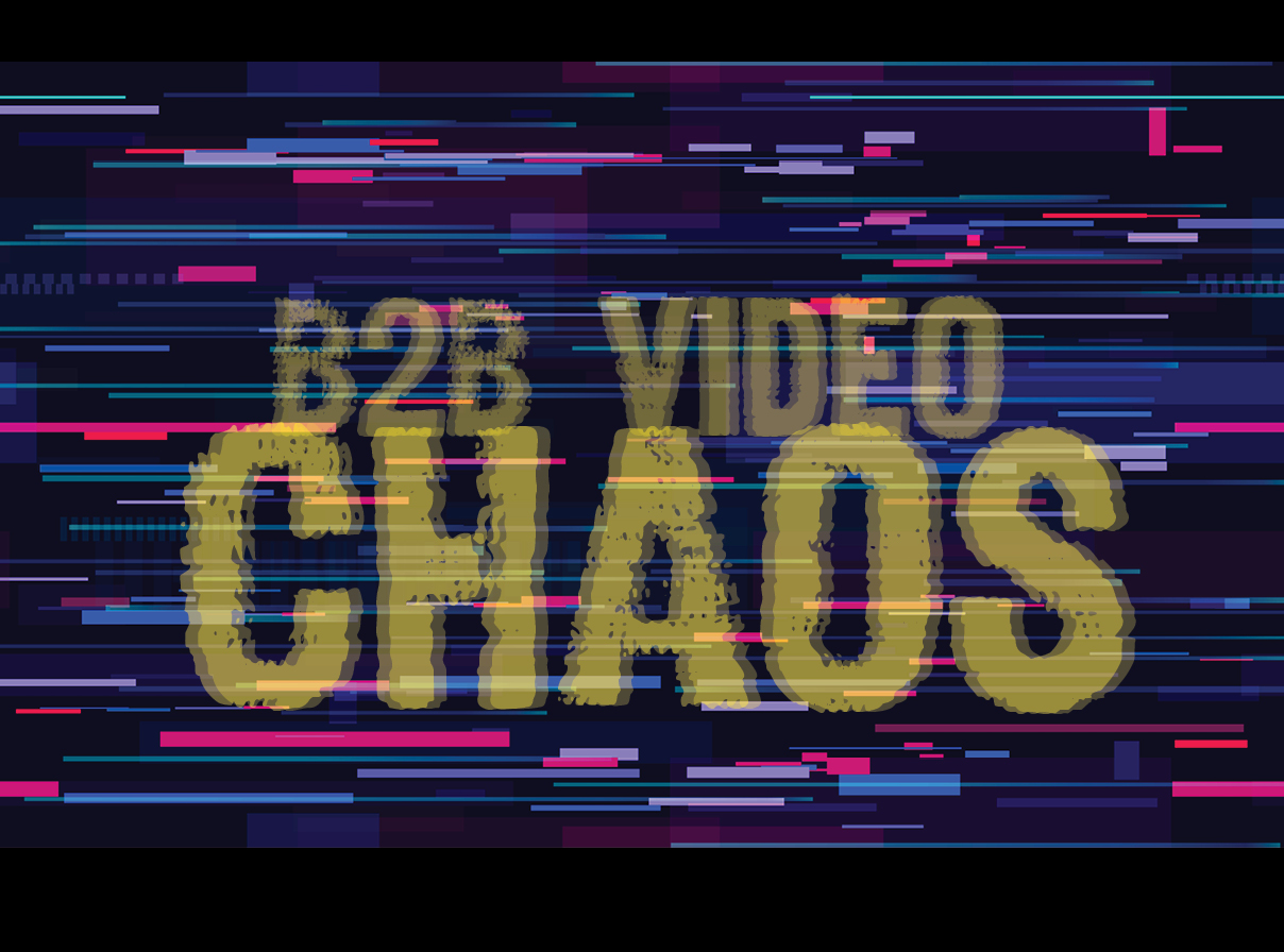 B2B Video Chaos